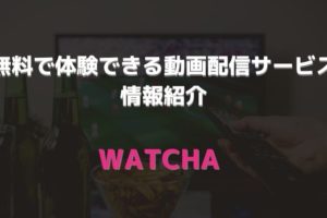 無料で体験できる動画配信サービス 紹介　アイキャッチ　WATCHA